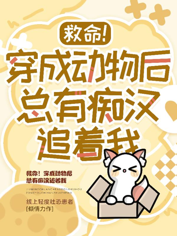 救命！穿成动物后总有痴汉追着我