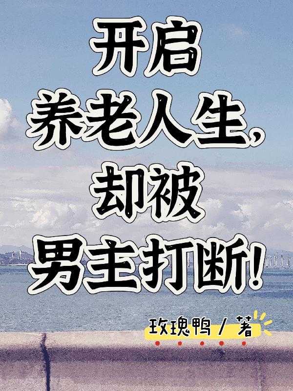 开启养老人生，却被男主打断！